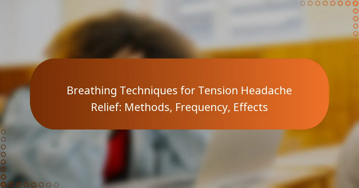 Breathing Techniques for Tension Headache Relief: Methods, Frequency, Effects