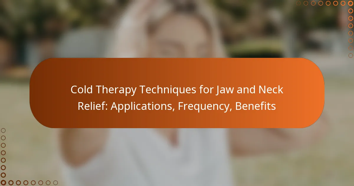 Cold Therapy Techniques for Jaw and Neck Relief: Applications, Frequency, Benefits