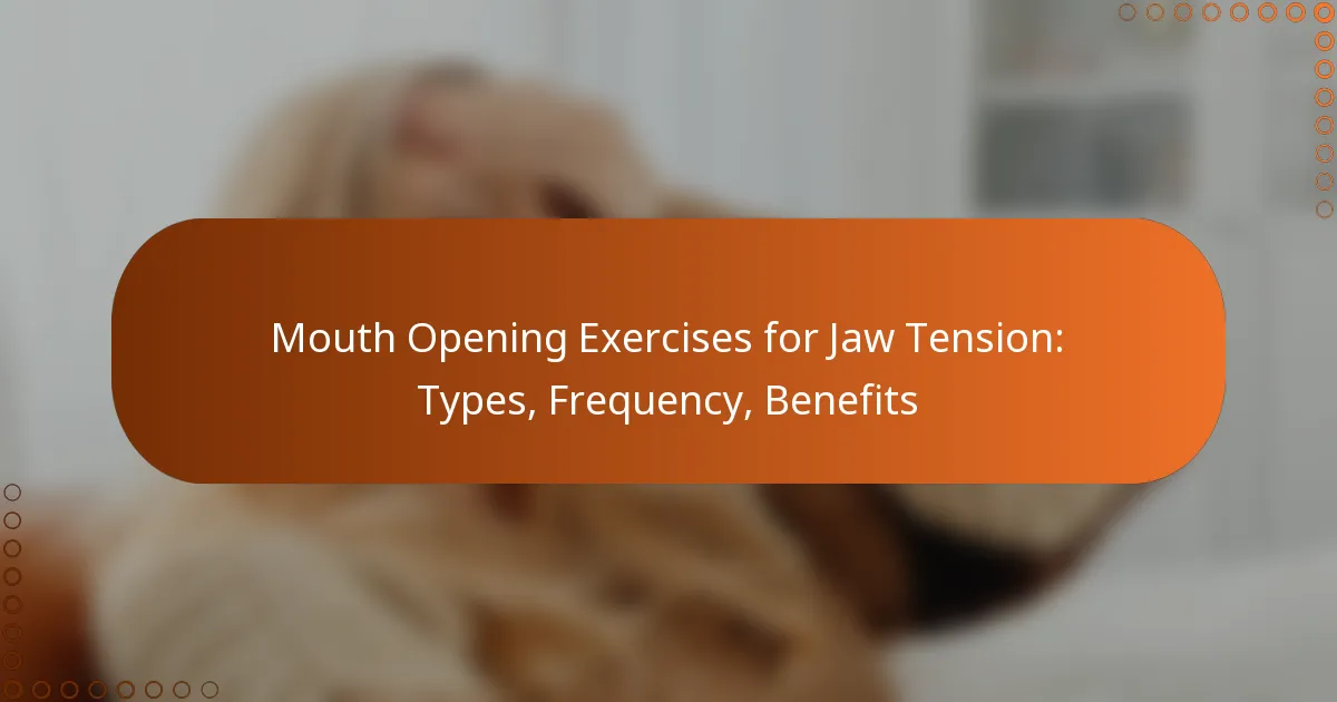 Mouth Opening Exercises for Jaw Tension: Types, Frequency, Benefits
