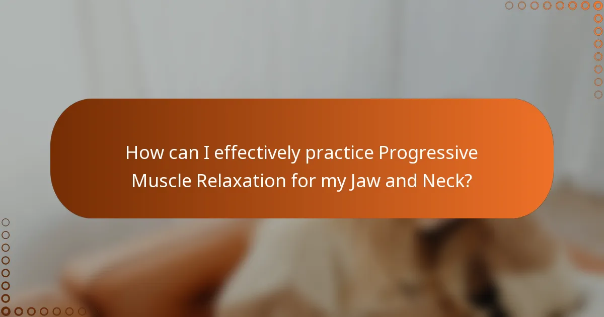 How can I effectively practice Progressive Muscle Relaxation for my Jaw and Neck?