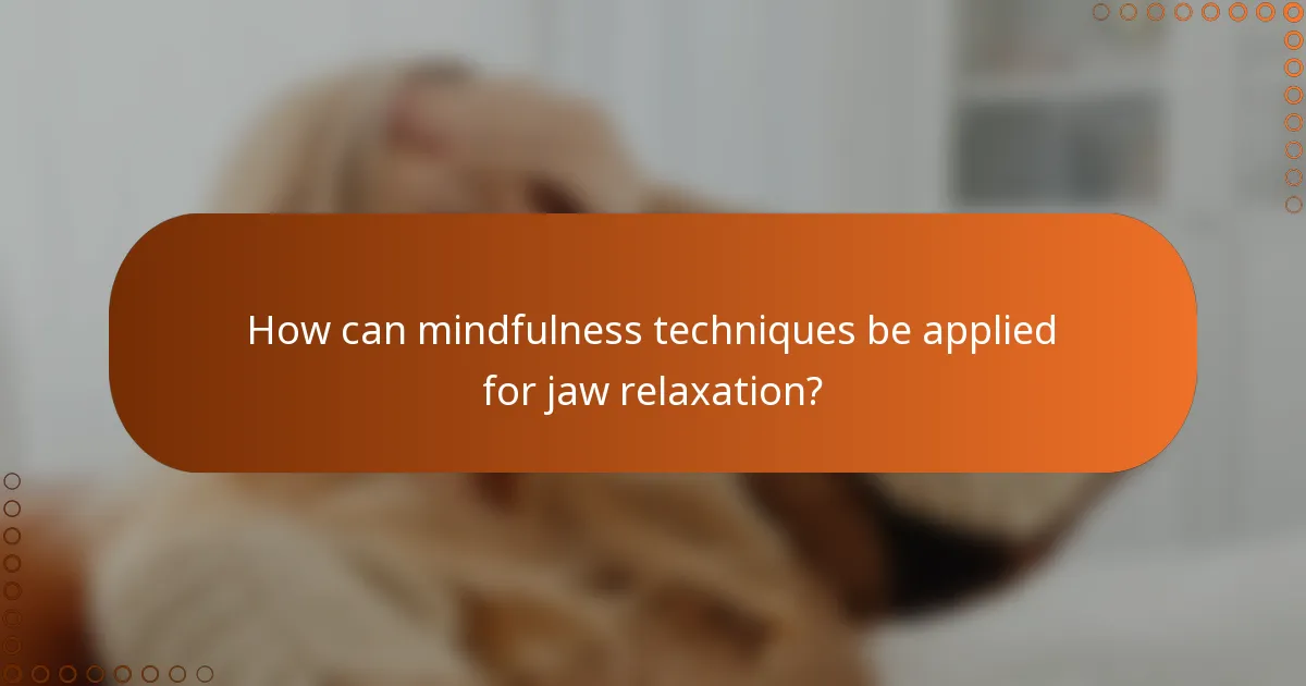 How can mindfulness techniques be applied for jaw relaxation?
