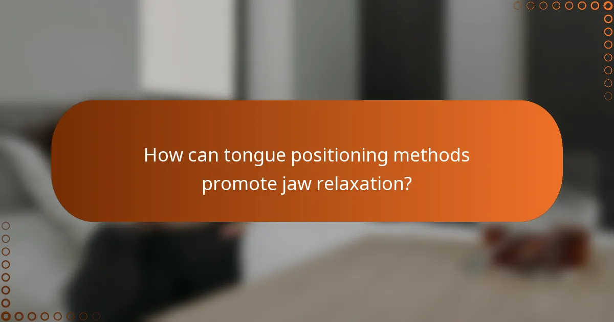 How can tongue positioning methods promote jaw relaxation?