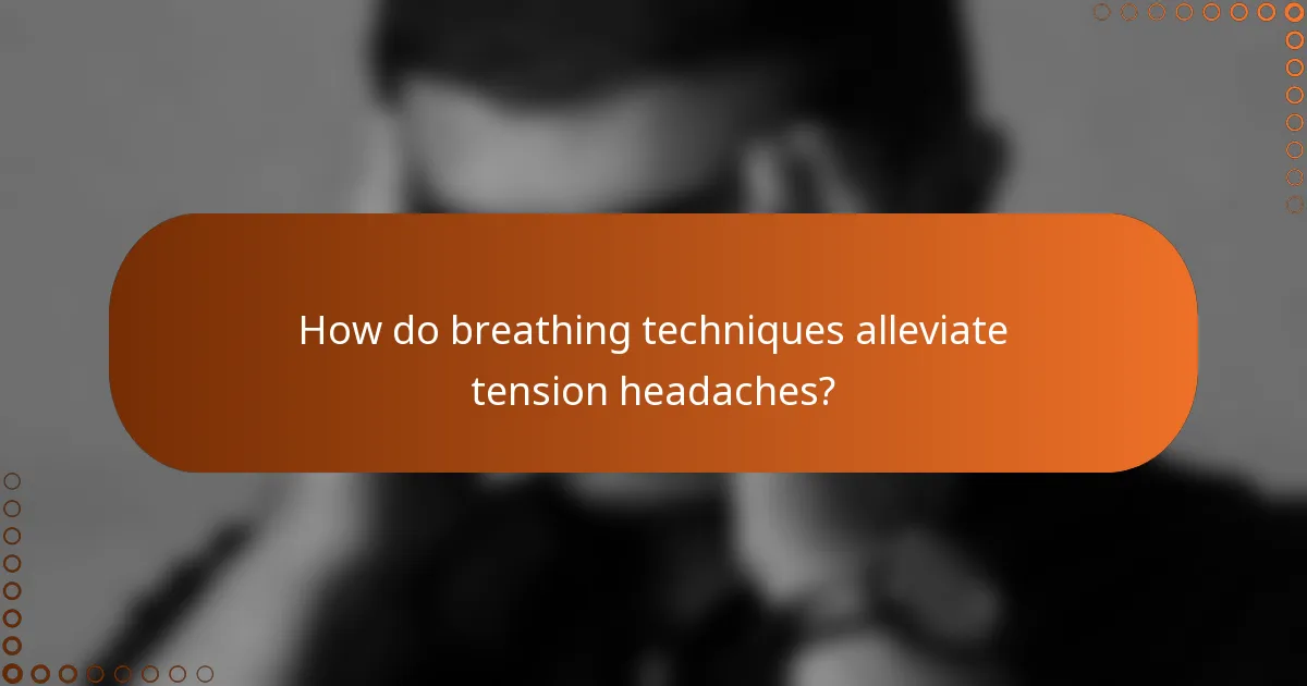 How do breathing techniques alleviate tension headaches?