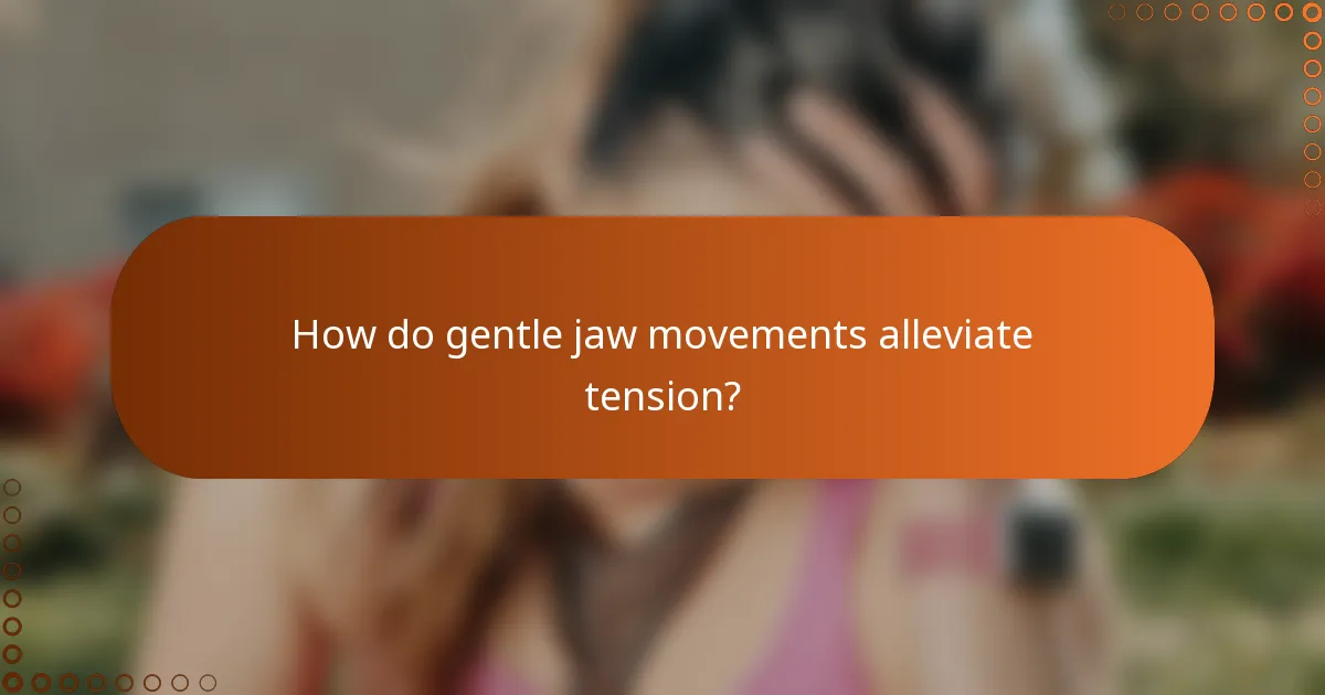 How do gentle jaw movements alleviate tension?
