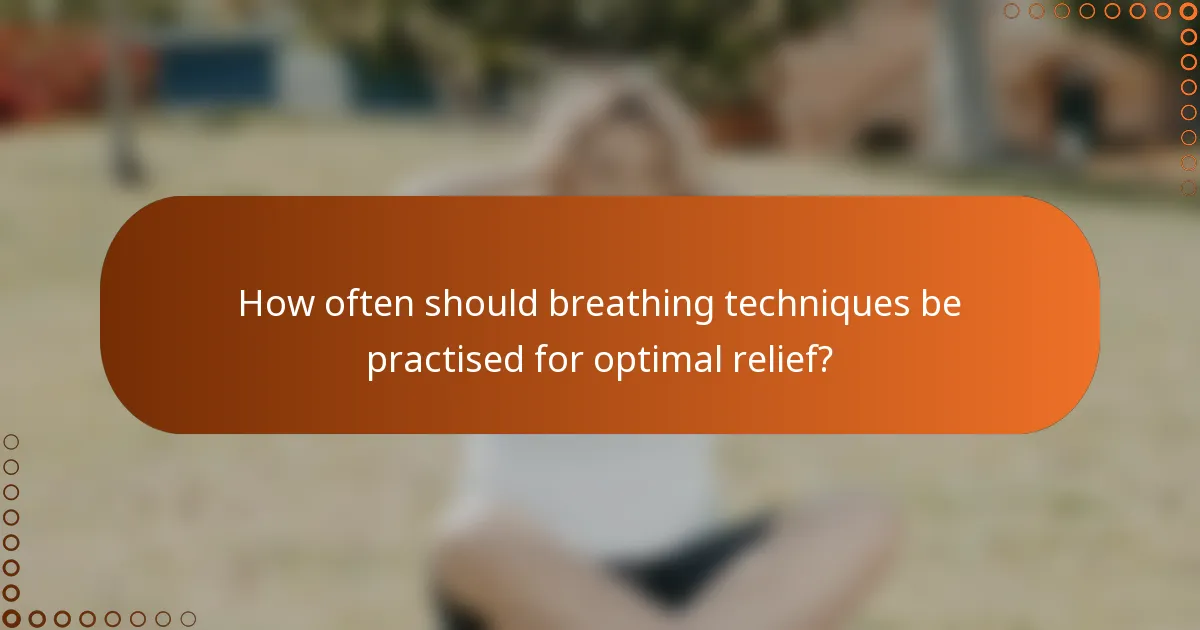 How often should breathing techniques be practised for optimal relief?
