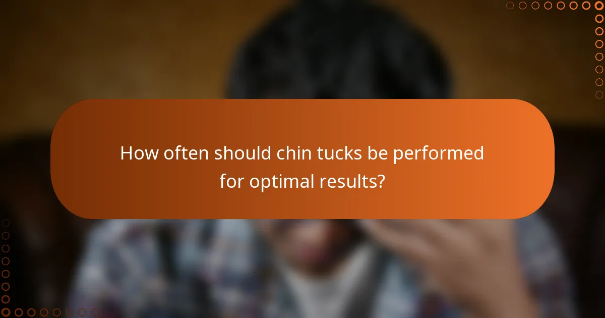 How often should chin tucks be performed for optimal results?