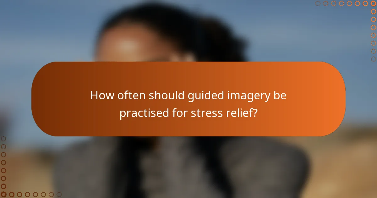 How often should guided imagery be practised for stress relief?