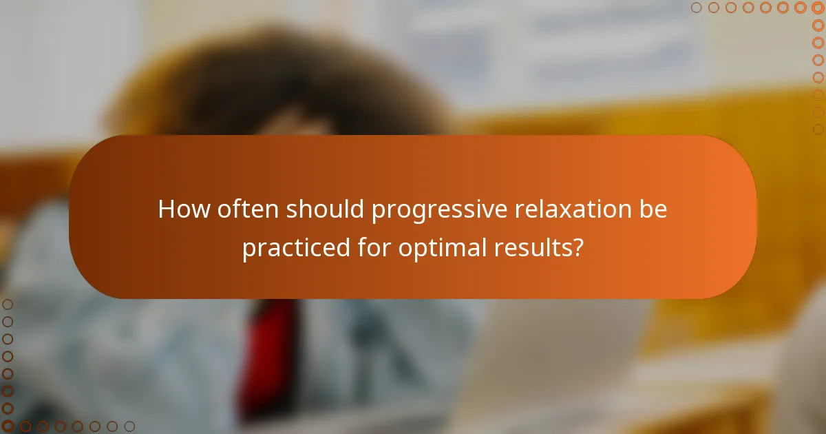 How often should progressive relaxation be practiced for optimal results?