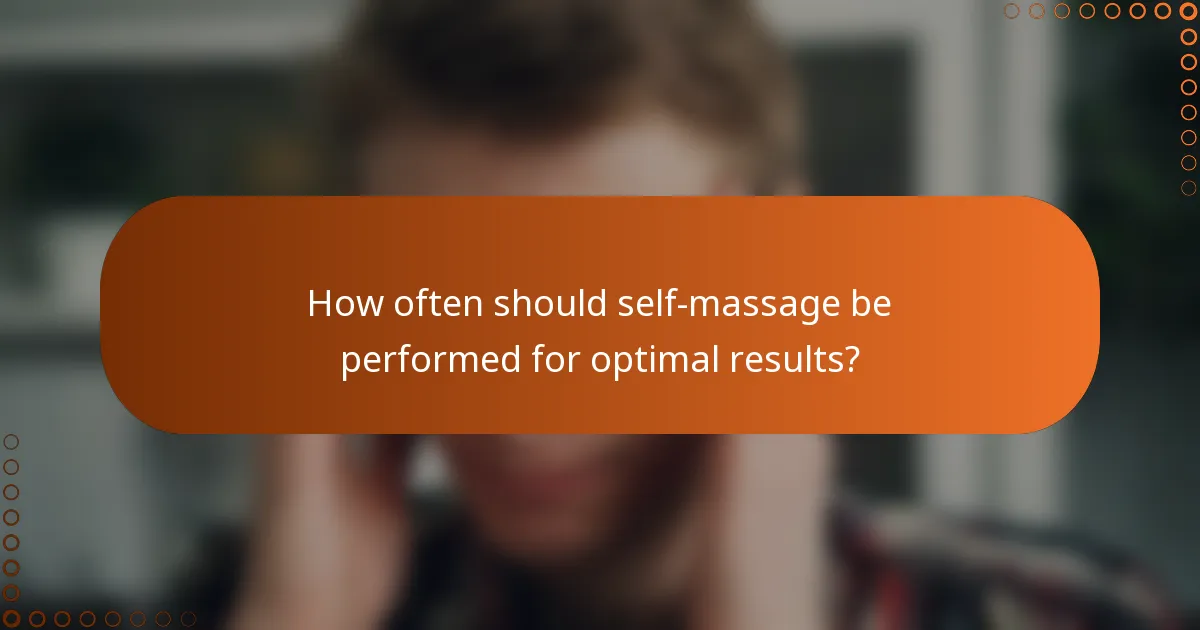 How often should self-massage be performed for optimal results?