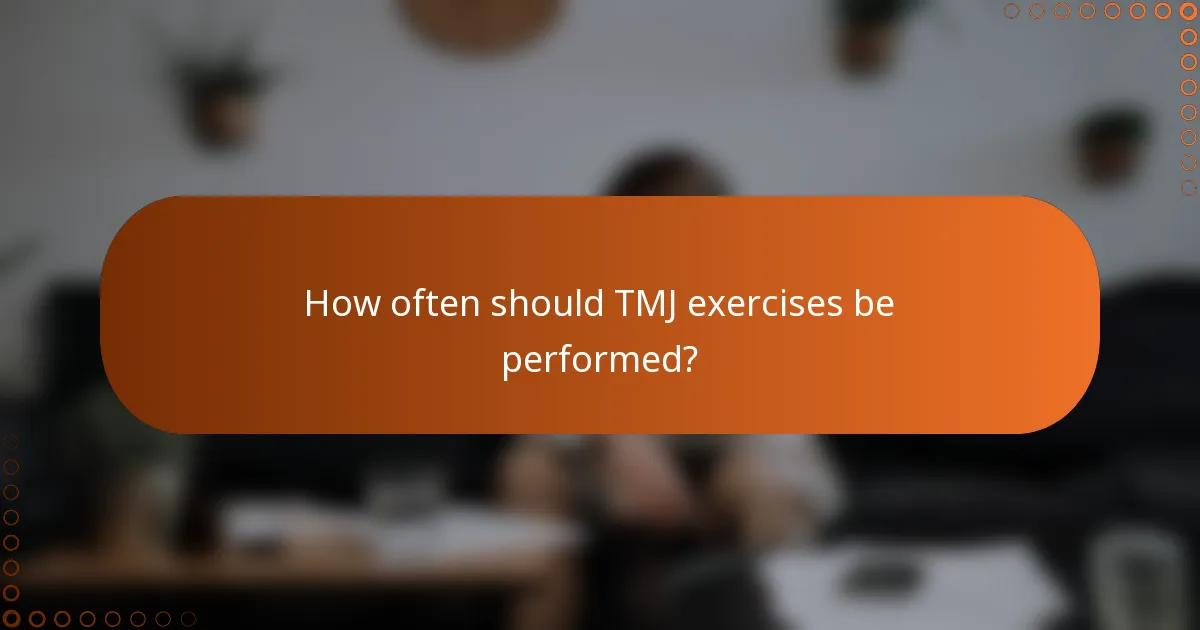 How often should TMJ exercises be performed?