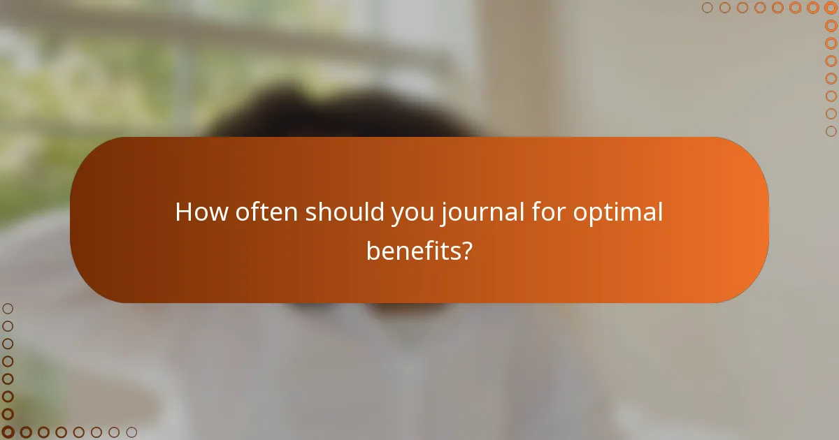 How often should you journal for optimal benefits?