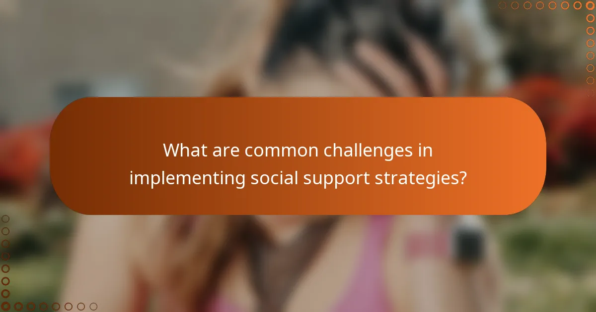 What are common challenges in implementing social support strategies?