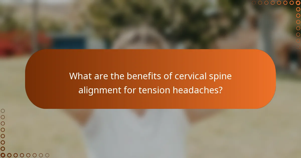 What are the benefits of cervical spine alignment for tension headaches?