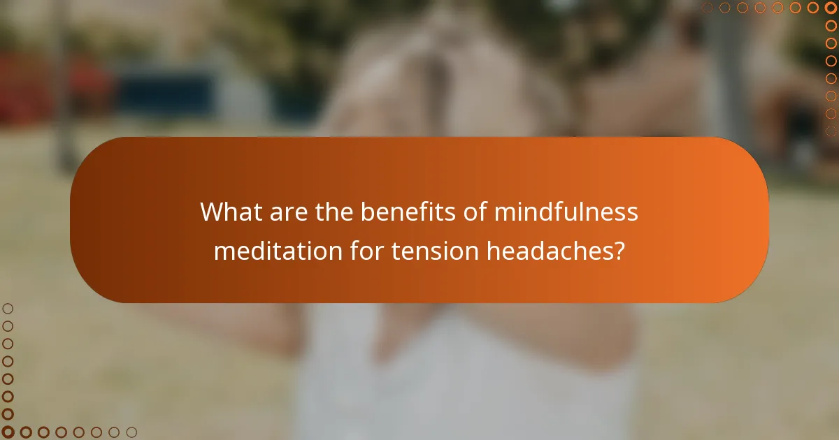 What are the benefits of mindfulness meditation for tension headaches?