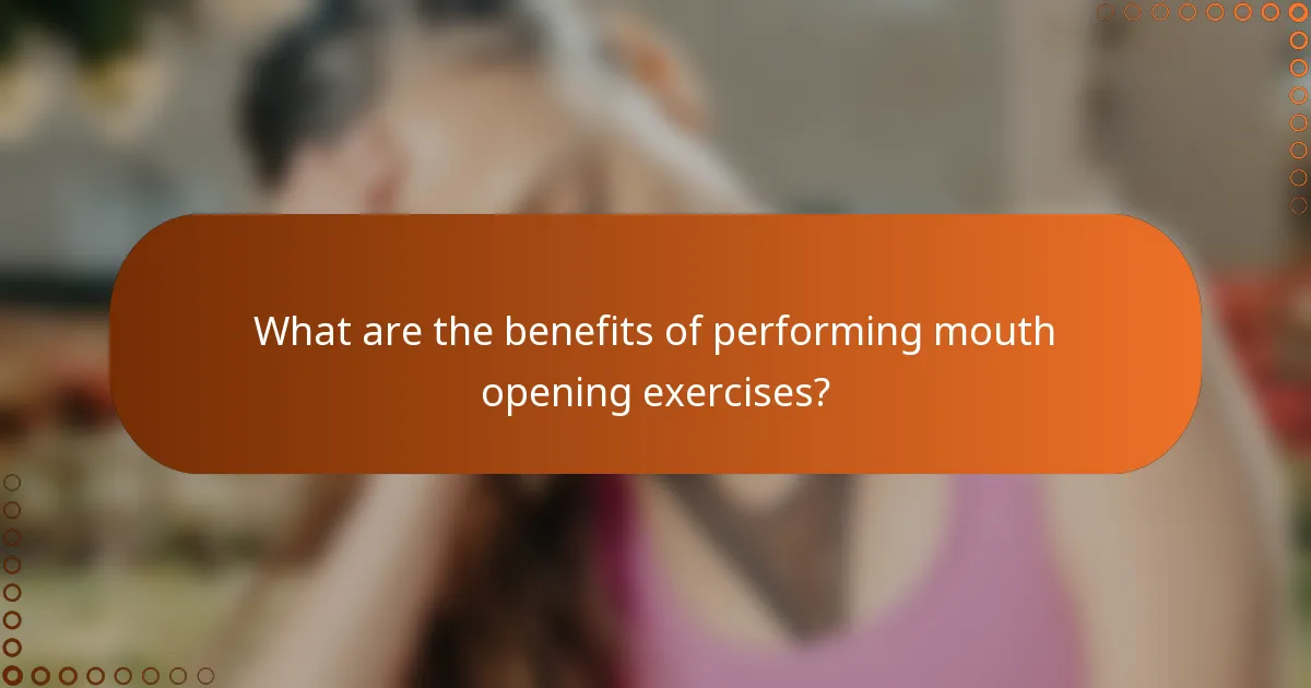 What are the benefits of performing mouth opening exercises?