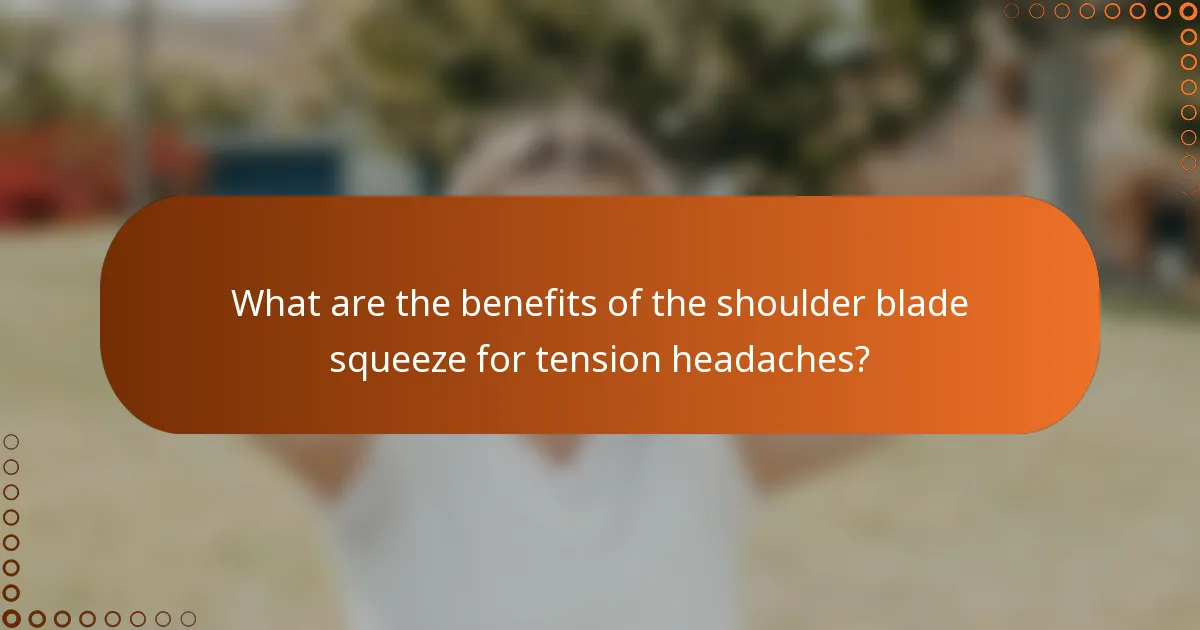 What are the benefits of the shoulder blade squeeze for tension headaches?