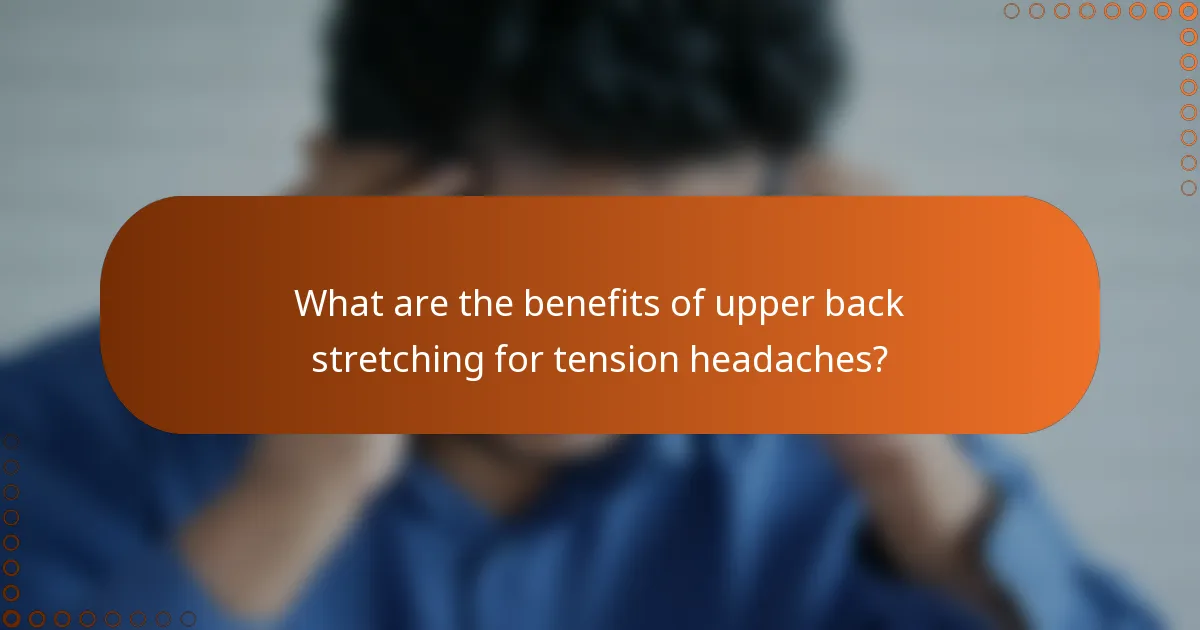 What are the benefits of upper back stretching for tension headaches?