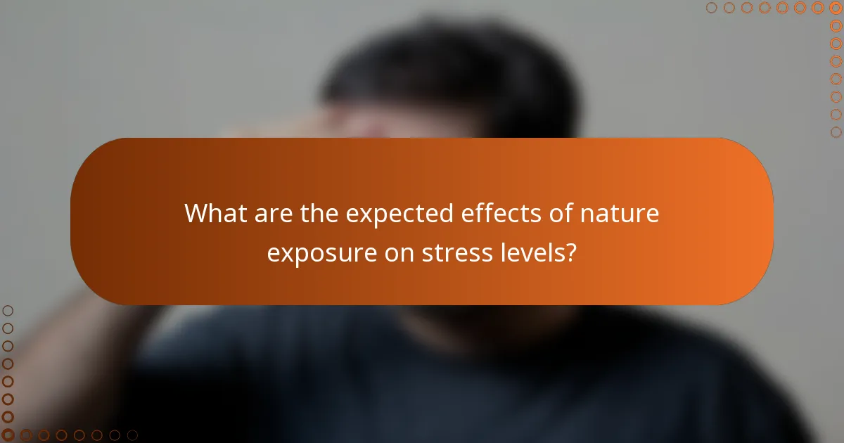 What are the expected effects of nature exposure on stress levels?
