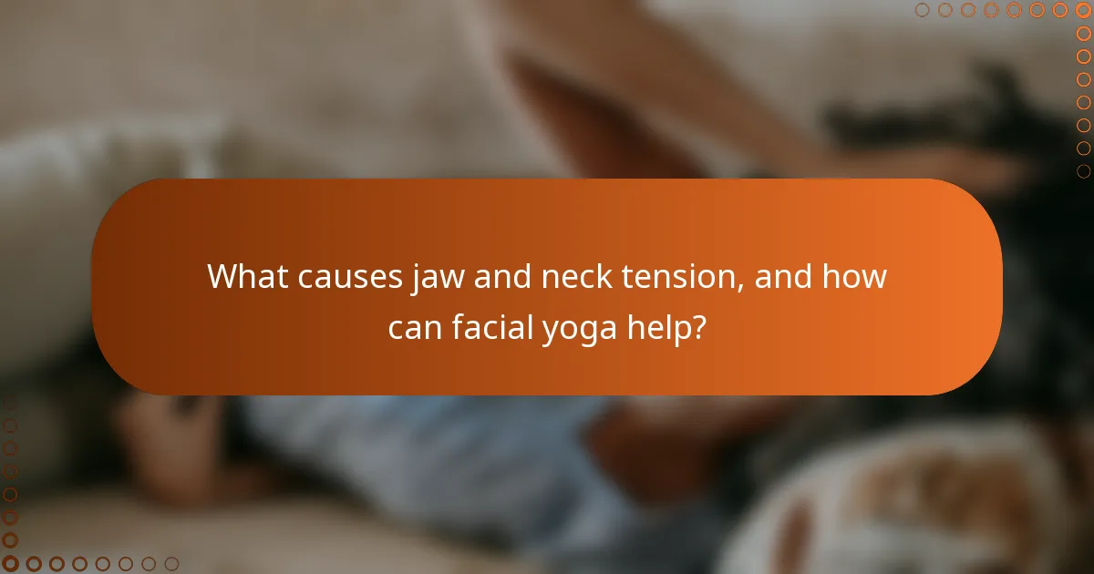 What causes jaw and neck tension, and how can facial yoga help?