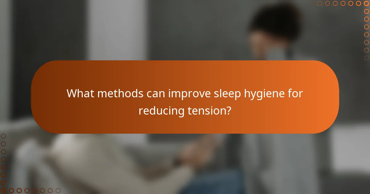 What methods can improve sleep hygiene for reducing tension?