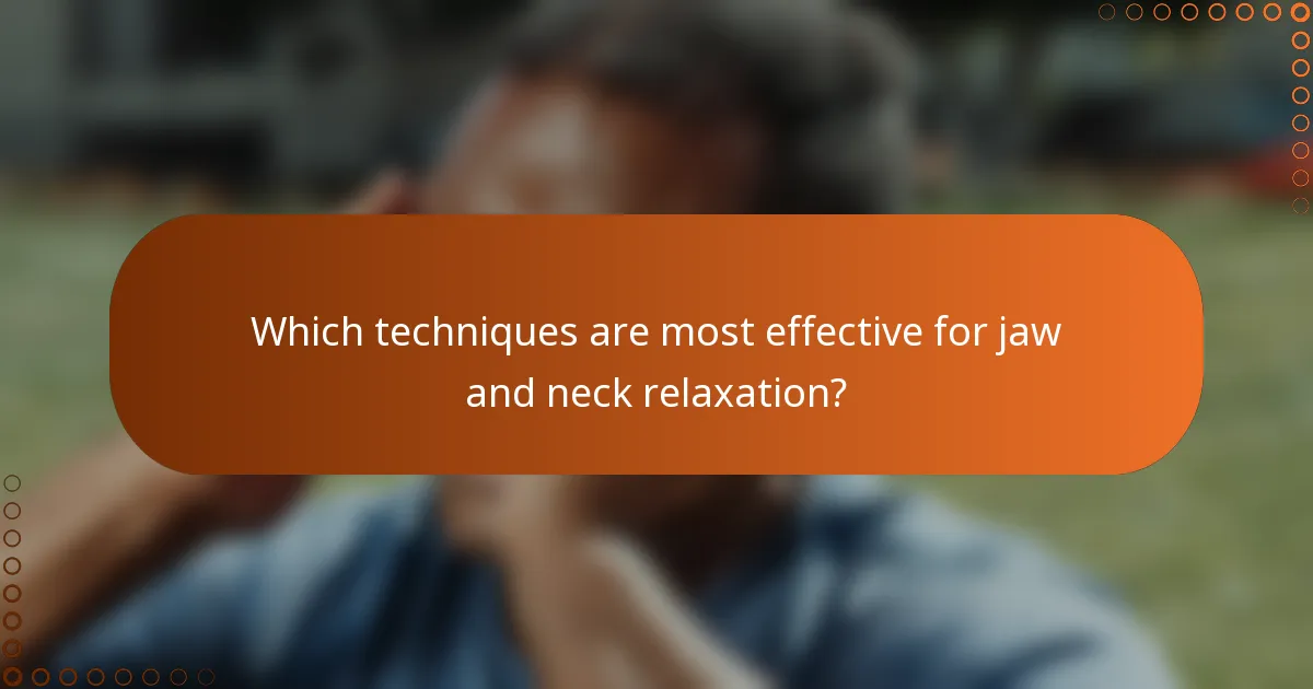 Which techniques are most effective for jaw and neck relaxation?