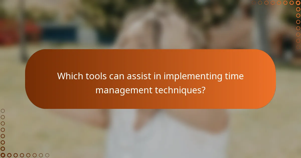 Which tools can assist in implementing time management techniques?