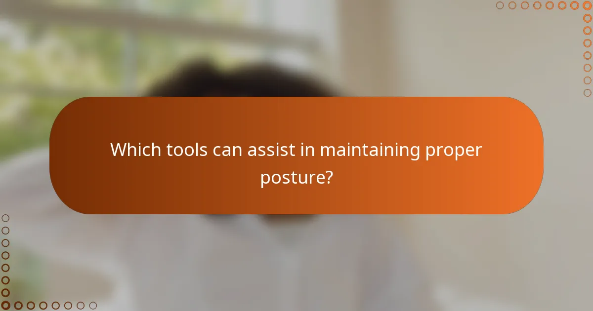 Which tools can assist in maintaining proper posture?